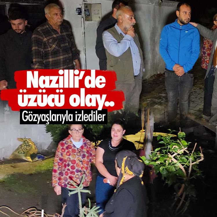 Nazilli’de üzücü olay.. Gözyaşlarıyla izlediler