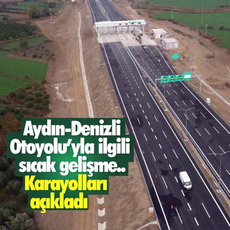 Aydın-Denizli Otoyolu’yla ilgili sıcak gelişme.. Karayolları açıkladı