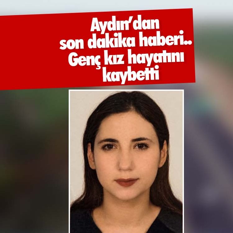 Aydın’dan son dakika haberi.. Genç kız hayatını kaybetti