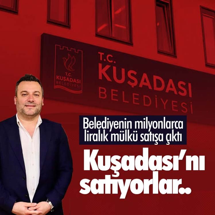 Kuşadası’nı satıyorlar.. Belediyenin milyonlarca liralık mülkü satışa çıktı