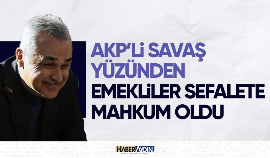 AKP’li Mustafa Savaş yüzünden emekliler sefalete mahkum oldu