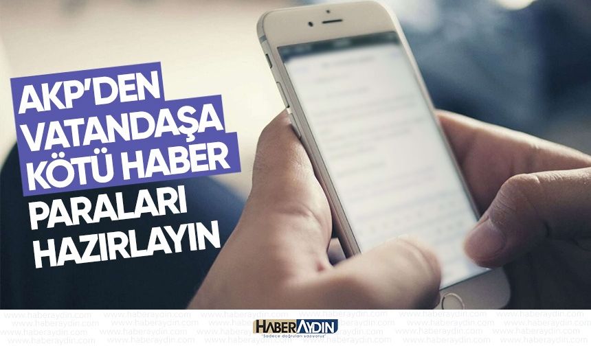 Aydınlıların telefonuna mesaj geldi: AKP’den vatandaşa kötü haber, paraları hazırlayın