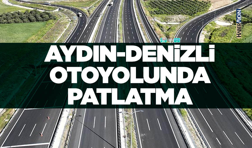 Aydın Denizli Otoyolu’nda Patlatma (2)