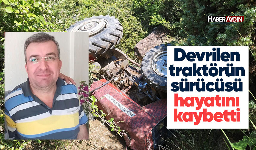 Devrilen traktörün sürücüsü hayatını kaybetti